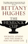 The Hemlock Cup: Socrates, Athens and the Search for the Good Life - Bettany Hughes