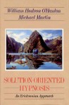 Solution-Oriented Hypnosis: An Ericksonian Approach - William Hudson O'Hanlon, Michael Martin