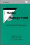 Media Management: A Casebook Approach - Stephen Lacy, George Sylvie, Jan LeBlanc Wicks