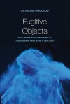 Fugitive Objects: Sculpture and Literature in the German Nineteenth Century - Catriona MacLeod