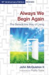 Always We Begin Again: The Benedictine Way of Living,15th Anniversary Edition, Revised - John McQuiston II