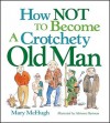 How Not to Become a Crotchety Old Man - Mary McHugh