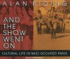 And the Show Went On: Cultural Life in Nazi-Occupied Paris - Alan Riding, Stephen Hoye