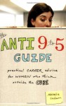 The Anti 9-to-5 Guide: Practical Career Advice for Women Who Think Outside the Cube - Michelle Goodman