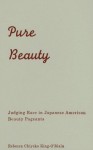 Pure Beauty: Judging Race in Japanese American Beauty Pageants - Rebecca Chiyoko King-O'Riain