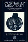 Law and Family in Late Antiquity: The Emperor Constantine's Marriage Legislation - Judith Evans Grubbs