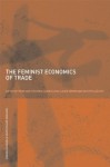 Feminist Economics of Trade (Routledge IAFFE Advances in Feminist Economics) - Irene Van Staveren, Diane Elson, Caren Grown, Nilufer Cagatay