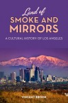 Land of Smoke and Mirrors: A Cultural History of Los Angeles - Vincent Brook