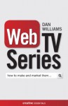 Web TV Series: How to Make and Market Them . . . (Creative Essentials) - Dan Williams