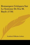 Remarques Critiques Sur Le Systeme De Feu M. Bayle - Gottfried Wilhelm Leibniz