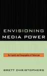 Envisioning Media Power: On Capital and Geographies of Television - Brett Christophers