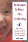 Breakfast Is Only the Beginning: A Fun Filled Practical Guide to Keeping Up with Your Preschooler - Mark Yeager, Marilyn Mets, George Ostroushko