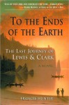 To the Ends of the Earth: The Last Journey of Lewis & Clark - Frances Hunter