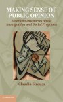 Making Sense of Public Opinion: American Discourses about Immigration and Social Programs - Claudia Strauss