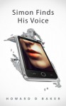 Simon Finds His Voice (A Romantic Comedy) - Howard D. Baker