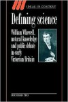 Defining Science: William Whewell, Natural Knowledge and Public Debate in Early Victorian Britain (Ideas in Context): William Whewell, Natural Knowledge ... Early Victorian Britain (Ideas in Context) - Richard Yeo