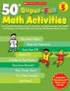 50+ Super-Fun Math Activities: Grade 5: Easy Standards-Based Lessons, Activities, and Reproducibles That Build and Reinforce the Math Skills and Concepts 5th Graders Need to Know - Scholastic Professional Books