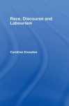 Race, Discourse and Labourism (International Library of Sociology) - Caroline Knowles