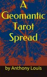 A Geomantic Tarot Spread: Using the Power of Astrology and Geomancy to Enhance Your Tarot Divination - Anthony Louis