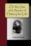 On the Use and Abuse of History for Life - Friedrich Nietzsche