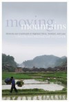 Moving Mountains: Ethnicity and Livelihoods in Highland China, Vietnam, and Laos - Jean Michaud, Tim Forsyth