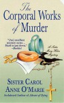 The Corporal Works of Murder: A Sister Mary Helen Mystery - Carol Anne O'Marie