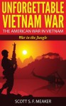 Unforgettable Vietnam War: The American War in Vietnam - War in the Jungle - Scott S. F. Meaker