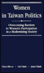 Women in Taiwan Politics: Overcoming Barriers to Women's Participation in a Modernizing Society - Bih-Er Chou, Janet Clark, Cal Clark, Bih-Er Chou