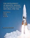 The Development of Ballistic Missiles in the united states Air Force 1945-1960 - Jacob Neufeld