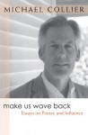 Make Us Wave Back: Essays on Poetry and Influence - Michael Collier