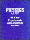 Physics for Kids: 49 Easy Experiments with Acoustics - Robert W. Wood