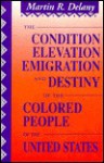 The Condition, Elevation, Emigration and Destiny of the Colored People of the United States - Martin Robison Delany