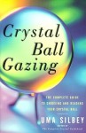 Crystal Ball Gazing: The Complete Guide to Choosing and Reading Your Crystal Ball - Uma Silbey