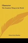 Character: The Grandest Thing in the World - Orison Swett Marden