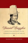 David Ruggles: A Radical Black Abolitionist and the Underground Railroad in New York City - Graham Russell Gao Hodges