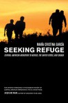 Seeking Refuge: Central American Migration to Mexico, the United States, and Canada - Maria Cristina Garcia