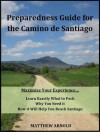 Preparedness Guide for the Camino de Santiago: Learn Exactly What to Pack, Why You Need it, and How it Will Help You Reach Santiago - Matthew Arnold