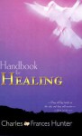 Handbook of Healing - Charles Hunter, Frances Hunter