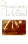 Broadway to Hollywood: The Enthralling Story Behind the Great Hollywood Films of the Great.. - Robert Matthew-Walker