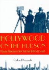 Hollywood on the Hudson: Film and Television in New York from Griffith to Sarnoff - Richard Koszarski