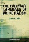 The Everyday Language of White Racism - Jane H. Hill