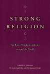 Strong Religion: The Rise of Fundamentalisms around the World - Gabriel A. Almond, Emmanuel Sivan, R. Scott Appleby