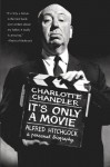 It's Only a Movie: Alfred Hitchcock, A Personal Biography - Charlotte Chandler