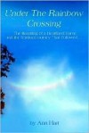 Under the Rainbow Crossing: The Haunting of a Heartland Home and the Spritual Journey That Followed - Ann Hart