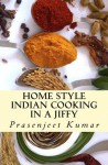 Home Style Indian Cooking In A Jiffy - Prasenjeet Kumar