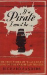 If a Pirate I Must Be: The True Story of Black Bart, "King of the Caribbean Pirates" - Richard Sanders