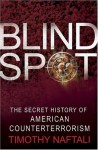 Blind Spot: The Secret History of American Counterterrorism - Timothy Naftali