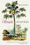 The Fruit Hunters: A Story of Nature, Adventure, Commerce, and Obsession - Adam Leith Gollner