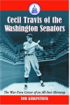 Cecil Travis of the Washington Senators: The War-Torn Career of an All-Star Shortstop - Rob Kirkpatrick