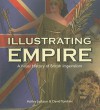 Illustrating Empire: A Visual History of British Imperialism - Ashley Jackson, David Tomkins